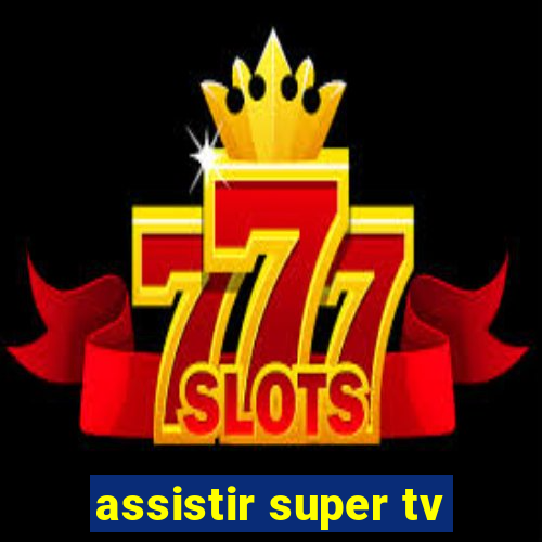 assistir super tv